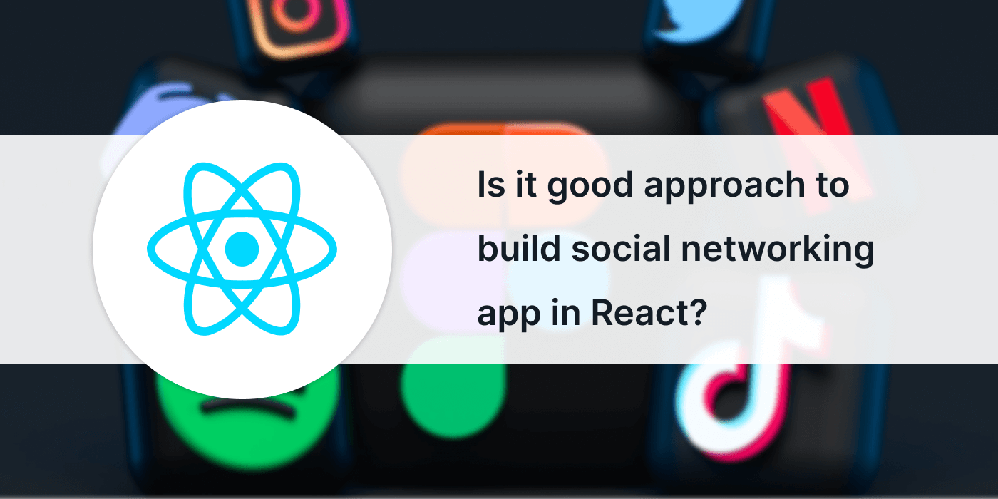 is it good approach to build social networking app in react